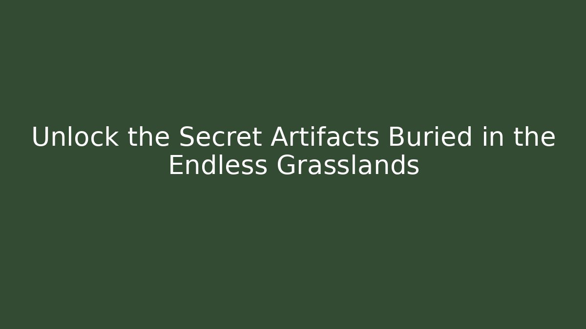 Unlock the Secret Artifacts Buried in the Endless Grasslands