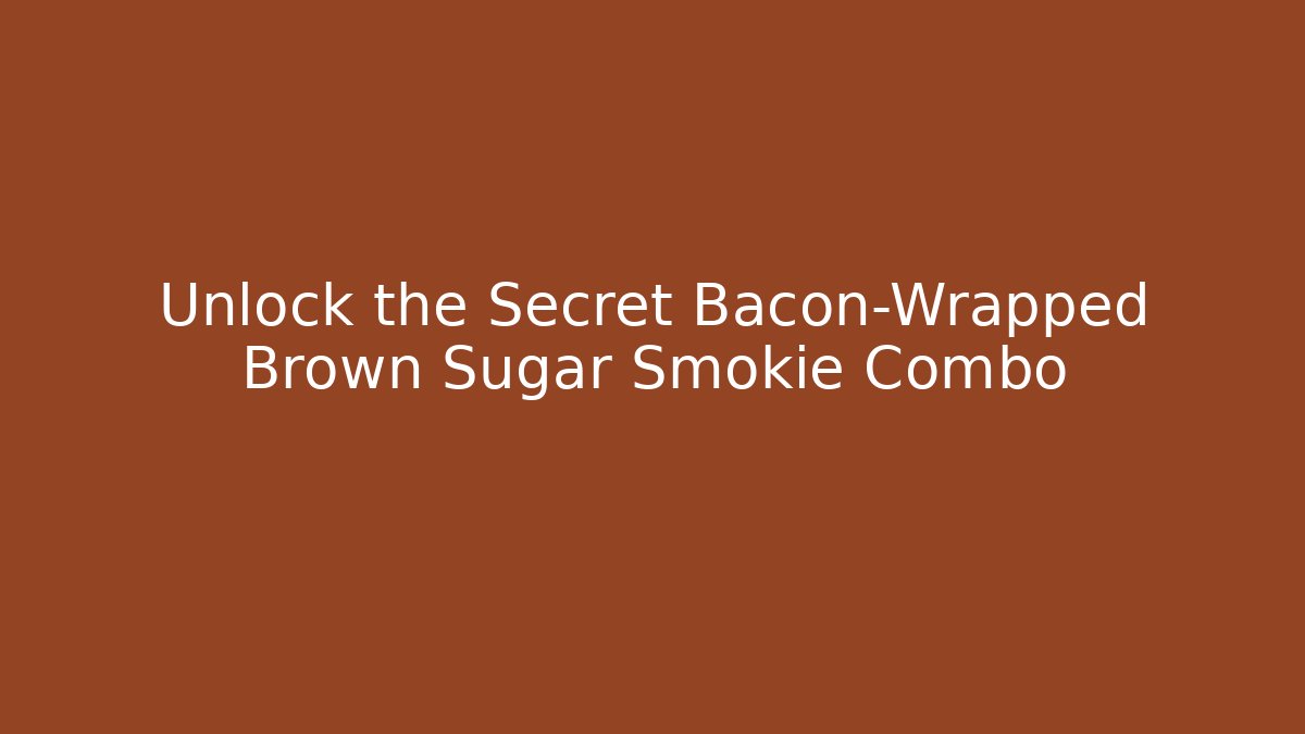 Unlock the Secret Bacon-Wrapped Brown Sugar Smokie Combo