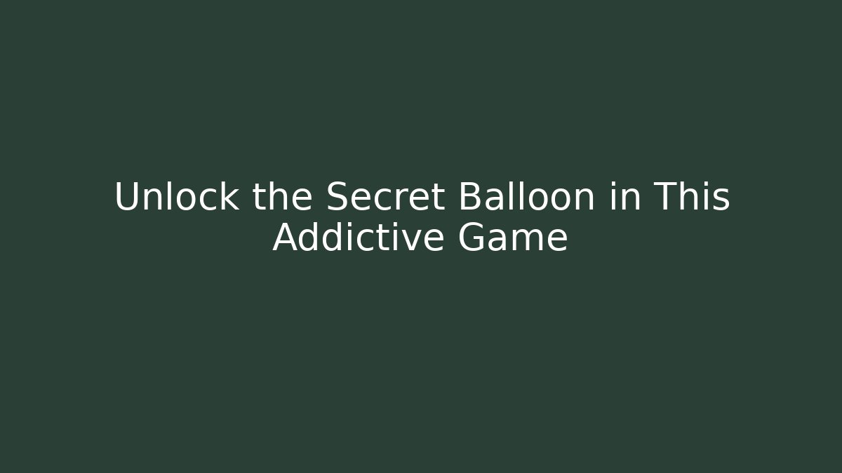 Unlock the Secret Balloon in This Addictive Game - Vintage E-Juice