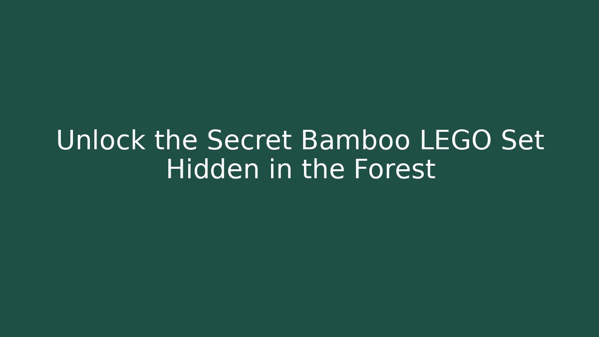 Unlock the Secret Bamboo LEGO Set Hidden in the Forest