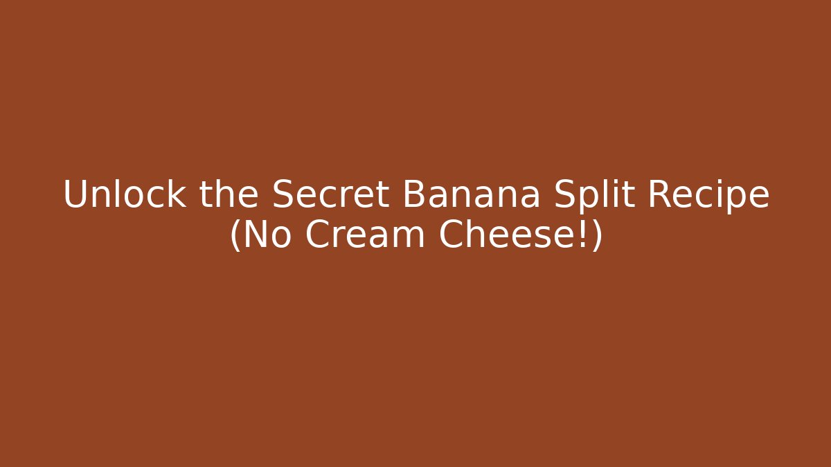 Unlock the Secret Banana Split Recipe (No Cream Cheese!)