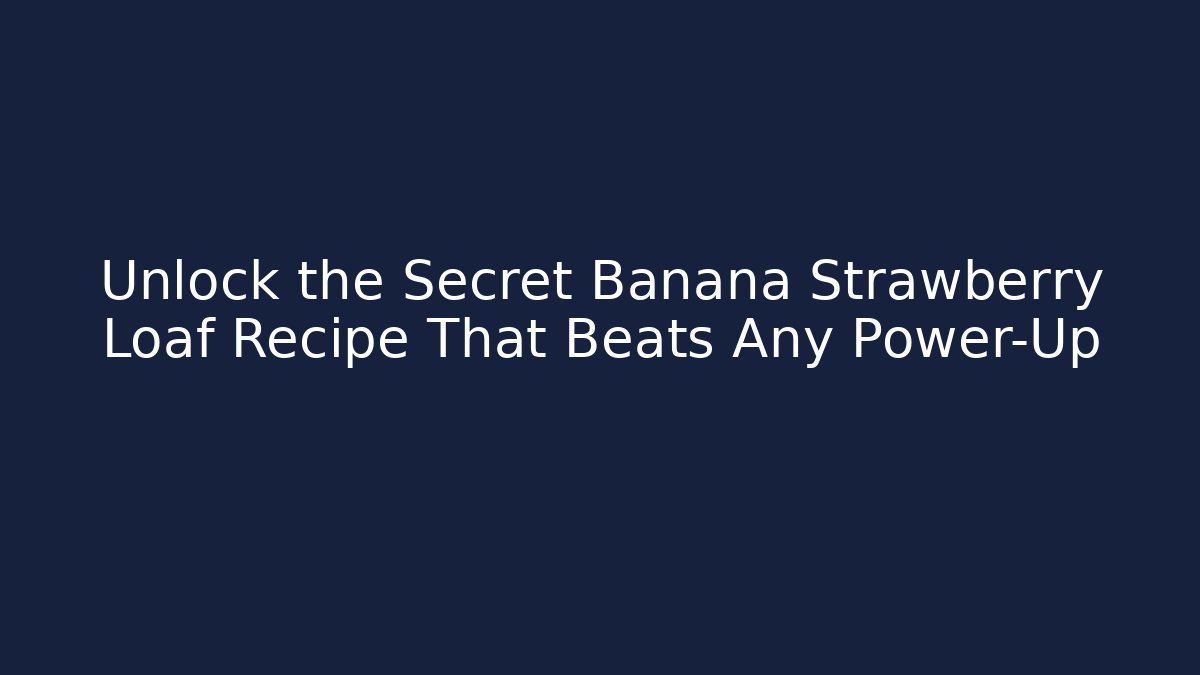 Unlock the Secret Banana Strawberry Loaf Recipe That Beats Any Power-Up