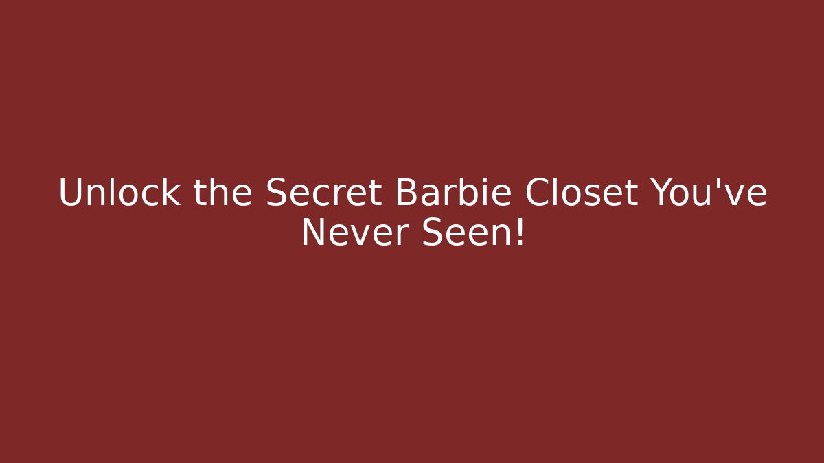 Unlock the Secret Barbie Closet You've Never Seen!