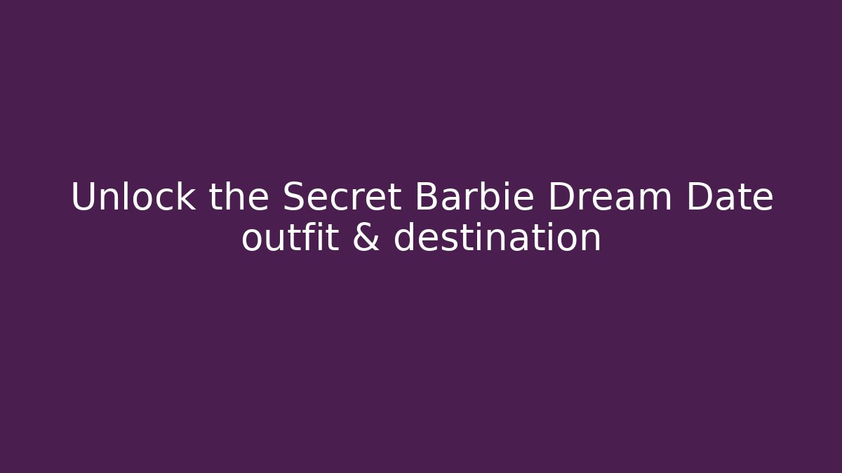 Unlock the Secret Barbie Dream Date outfit & destination