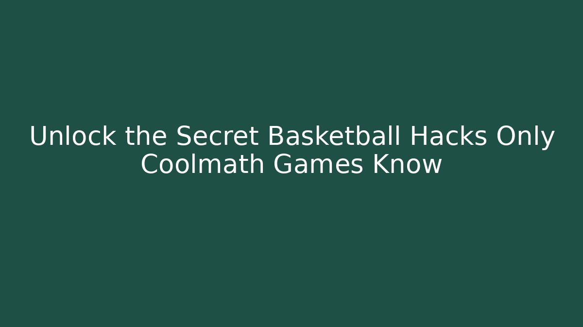 Unlock the Secret Basketball Hacks Only Coolmath Games Know