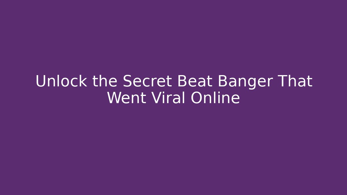 Unlock the Secret Beat Banger That Went Viral Online