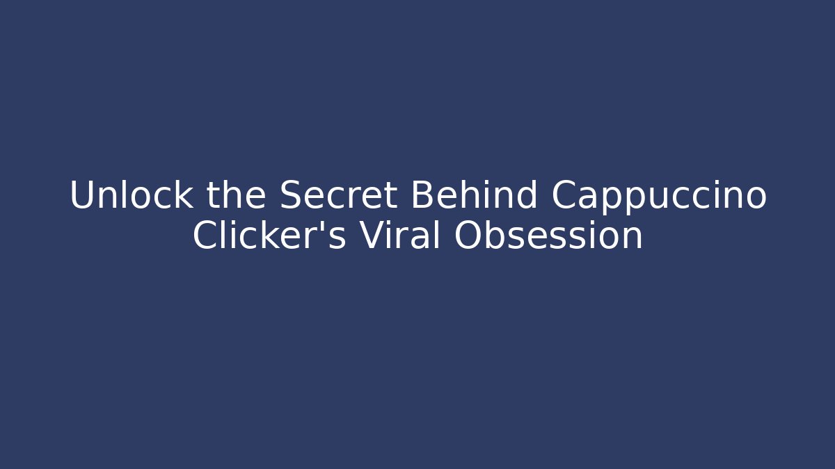 Unlock the Secret Behind Cappuccino Clicker’s Viral Obsession
