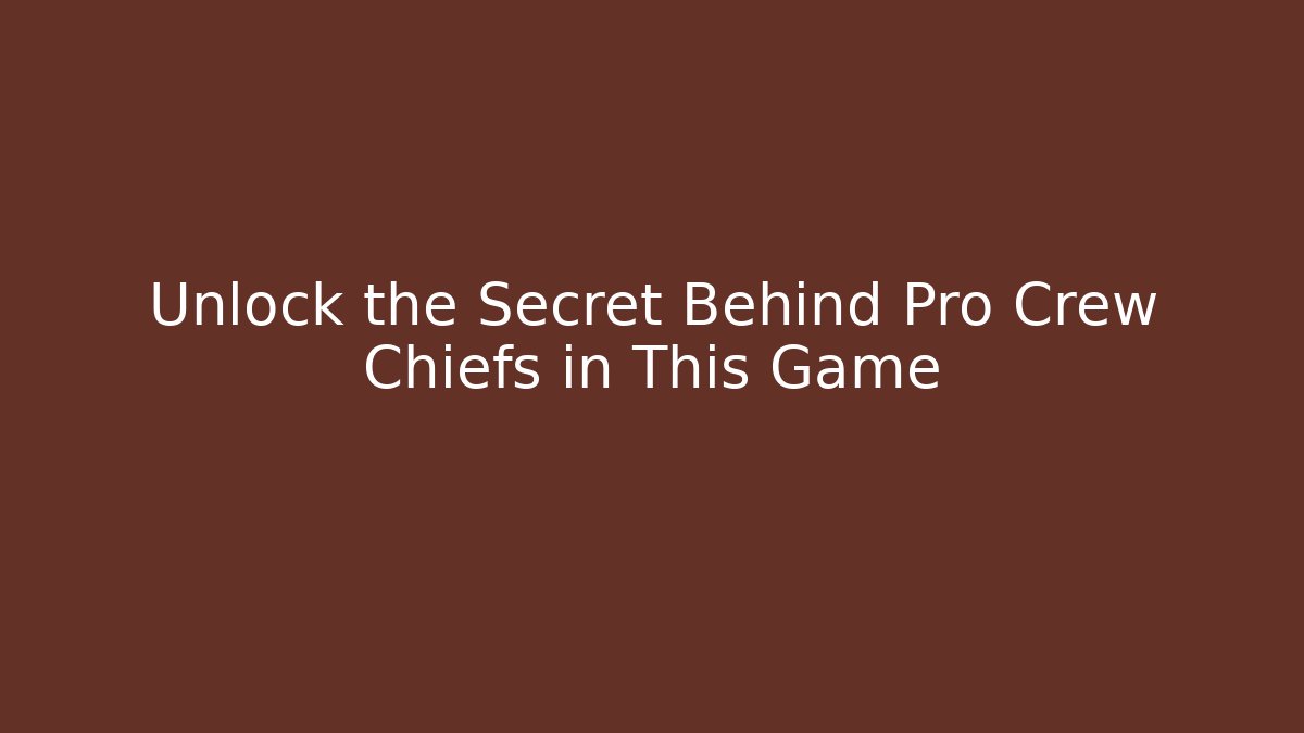 Unlock the Secret Behind Pro Crew Chiefs in This Game