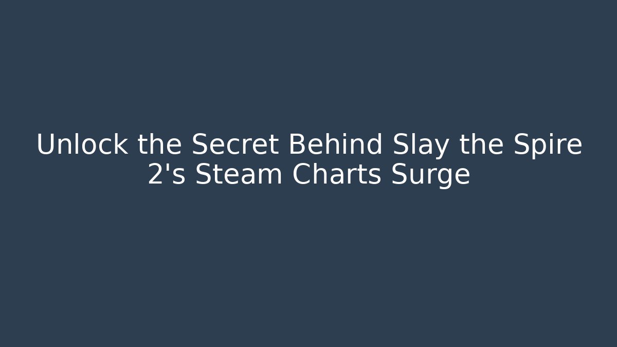 Unlock the Secret Behind Slay the Spire 2's Steam Charts Surge