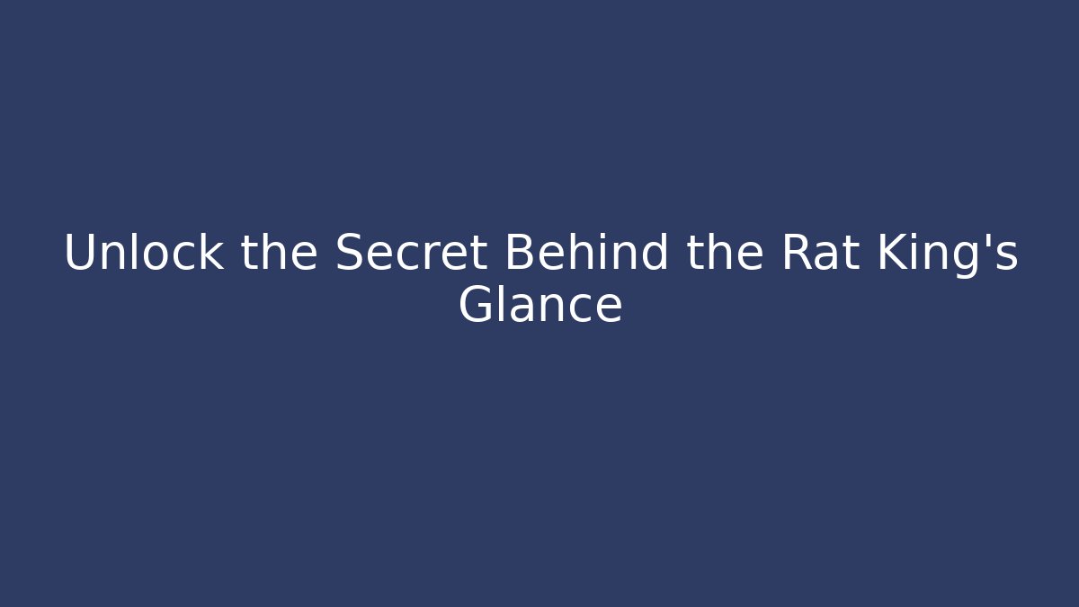 Unlock the Secret Behind the Rat King's Glance
