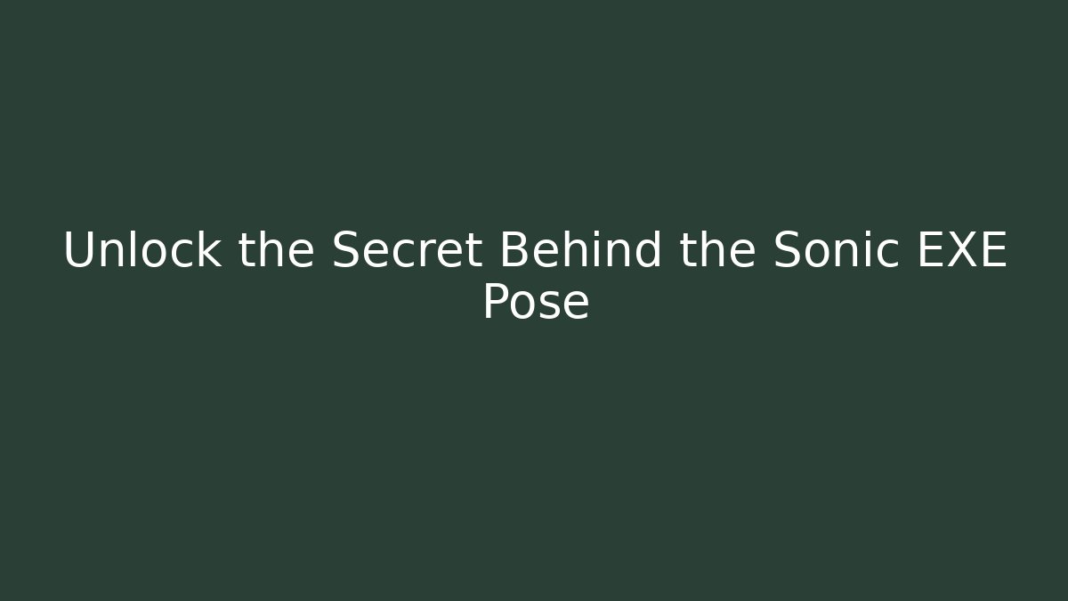 Unlock the Secret Behind the Sonic EXE Pose