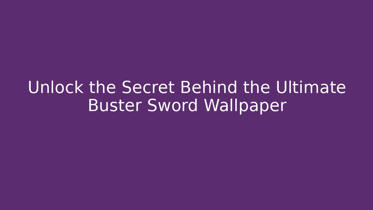 Unlock the Secret Behind the Ultimate Buster Sword Wallpaper