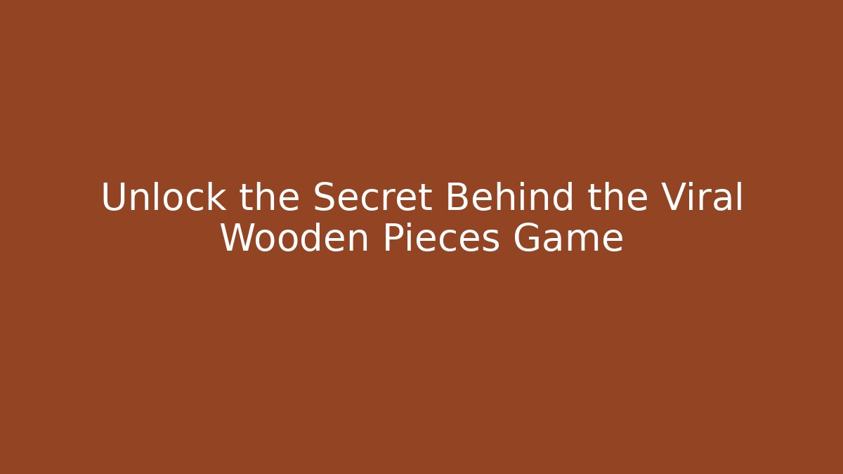 Unlock the Secret Behind the Viral Wooden Pieces Game