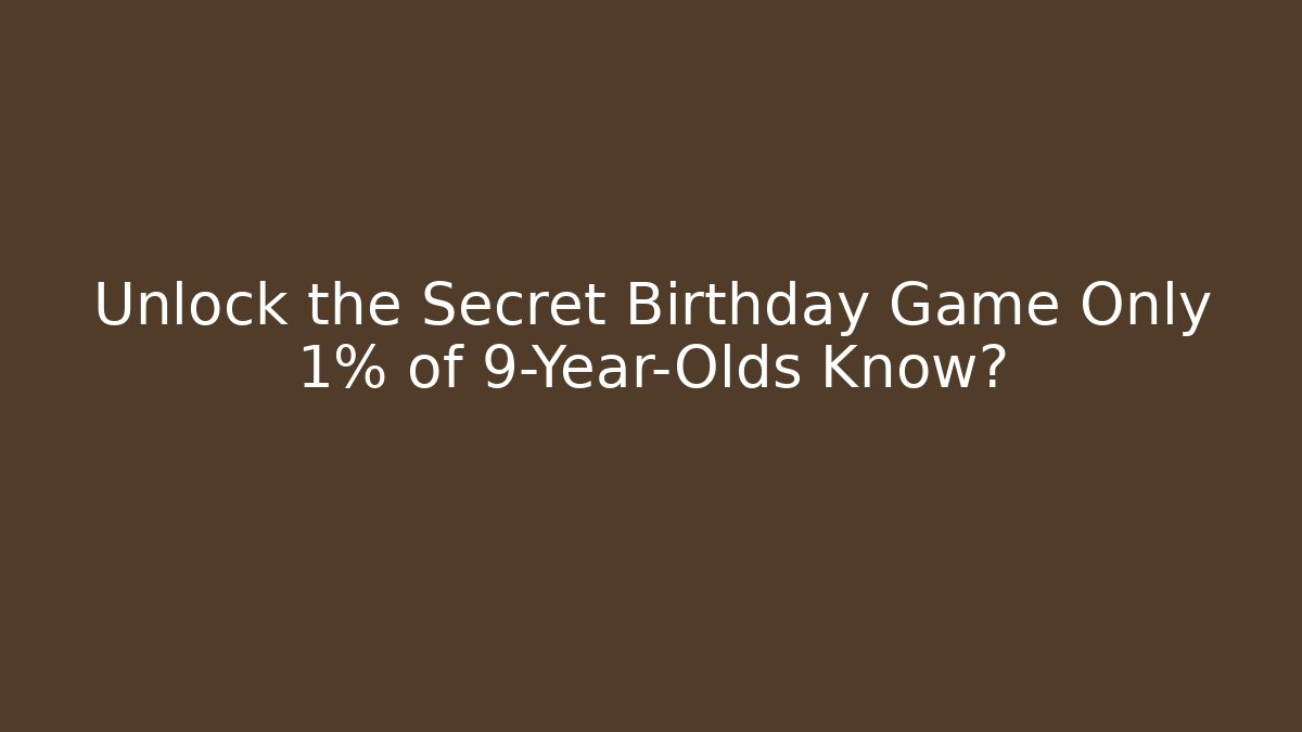 Unlock the Secret Birthday Game Only 1% of 9-Year-Olds Know?