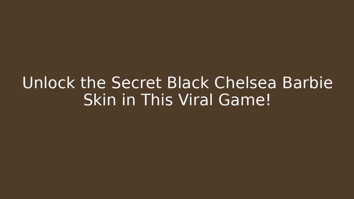 Unlock the Secret Black Chelsea Barbie Skin in This Viral Game!