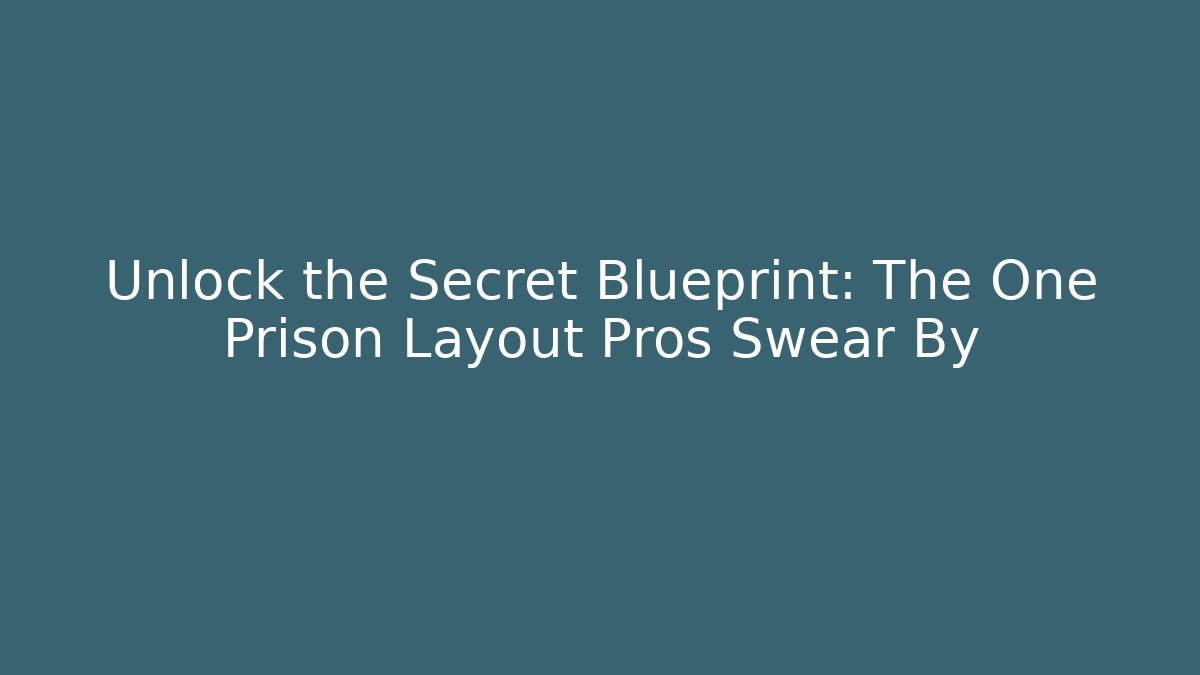Unlock the Secret Blueprint: The One Prison Layout Pros Swear By
