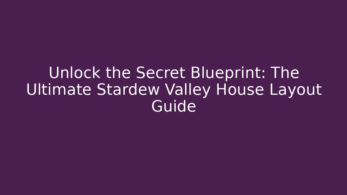 Unlock the Secret Blueprint: The Ultimate Stardew Valley House Layout Guide