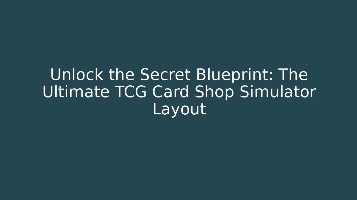 Unlock the Secret Blueprint: The Ultimate TCG Card Shop Simulator Layout