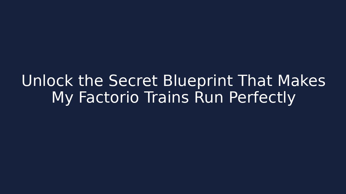 Unlock the Secret Blueprint That Makes My Factorio Trains Run Perfectly