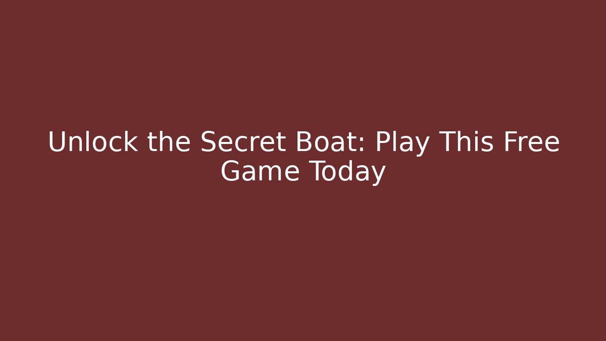 Unlock the Secret Boat: Play This Free Game Today