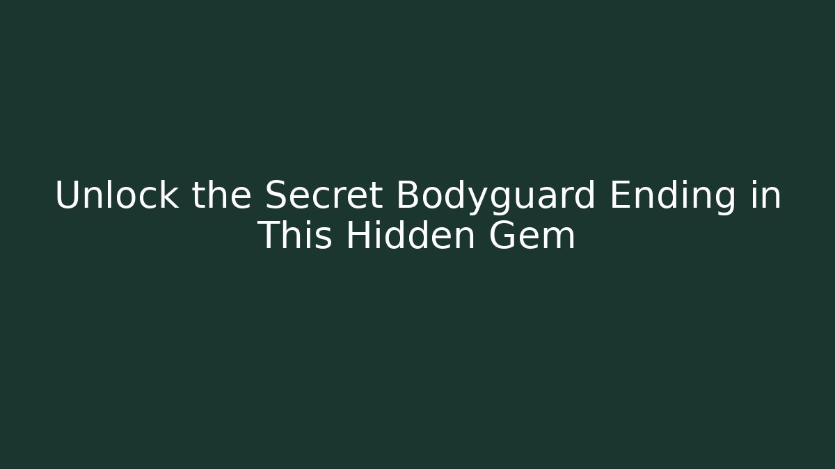 Unlock the Secret Bodyguard Ending in This Hidden Gem