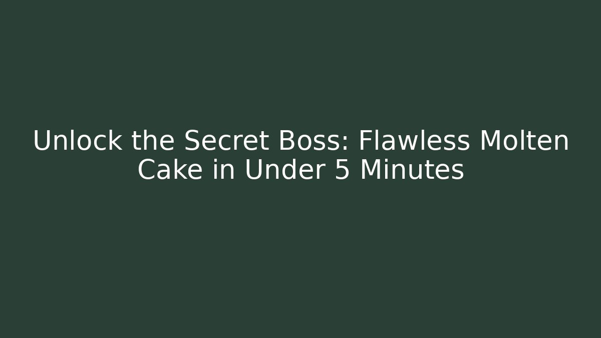 Unlock the Secret Boss: Flawless Molten Cake in Under 5 Minutes
