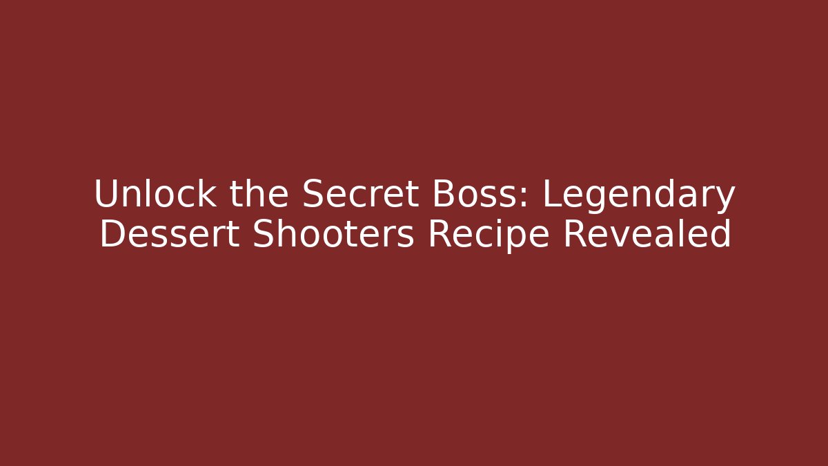 Unlock the Secret Boss: Legendary Dessert Shooters Recipe Revealed