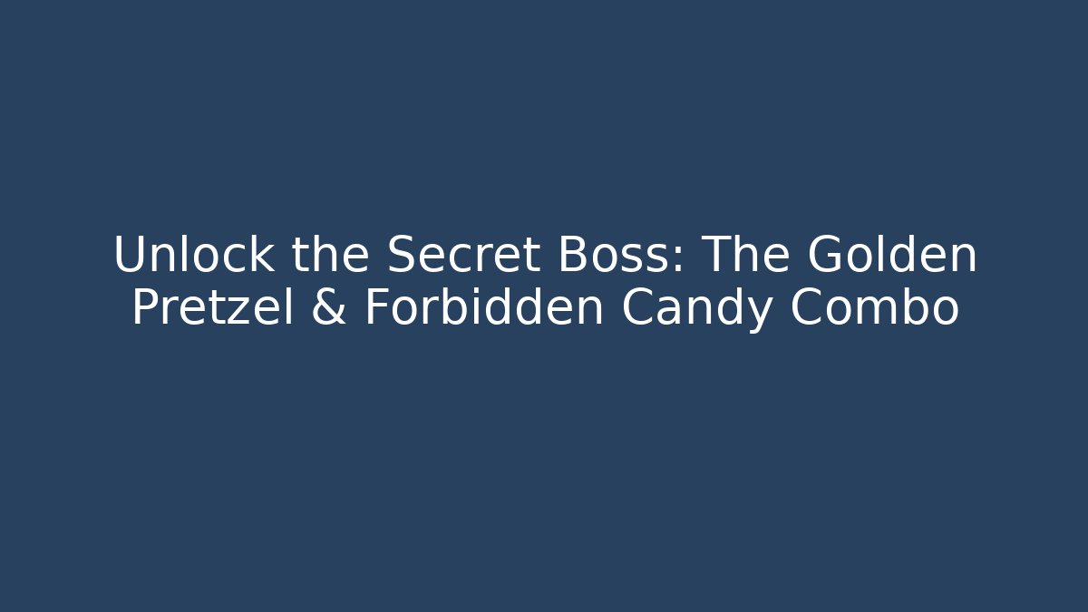 Unlock the Secret Boss: The Golden Pretzel & Forbidden Candy Combo