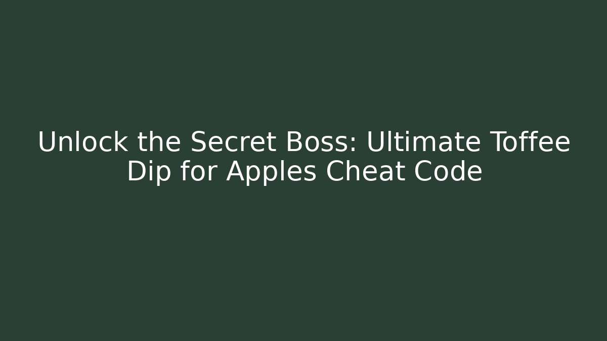 Unlock the Secret Boss: Ultimate Toffee Dip for Apples Cheat Code