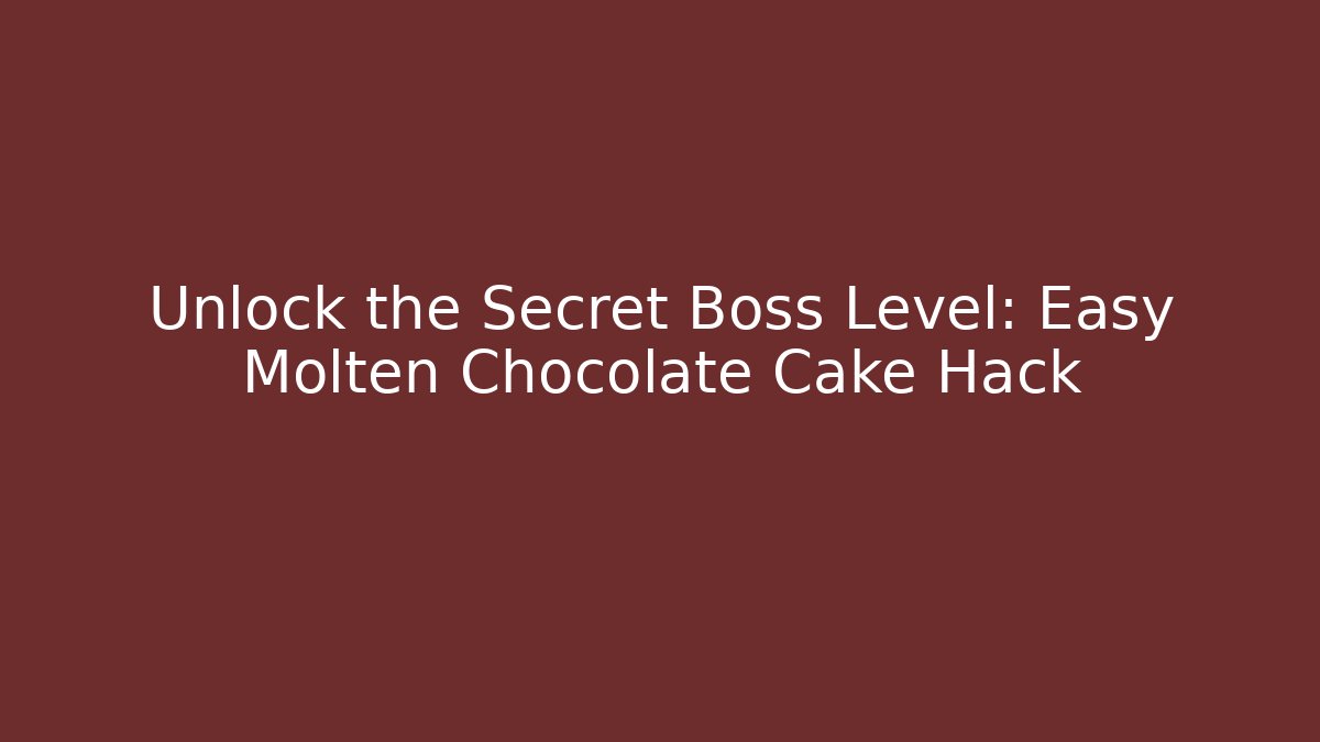 Unlock the Secret Boss Level: Easy Molten Chocolate Cake Hack