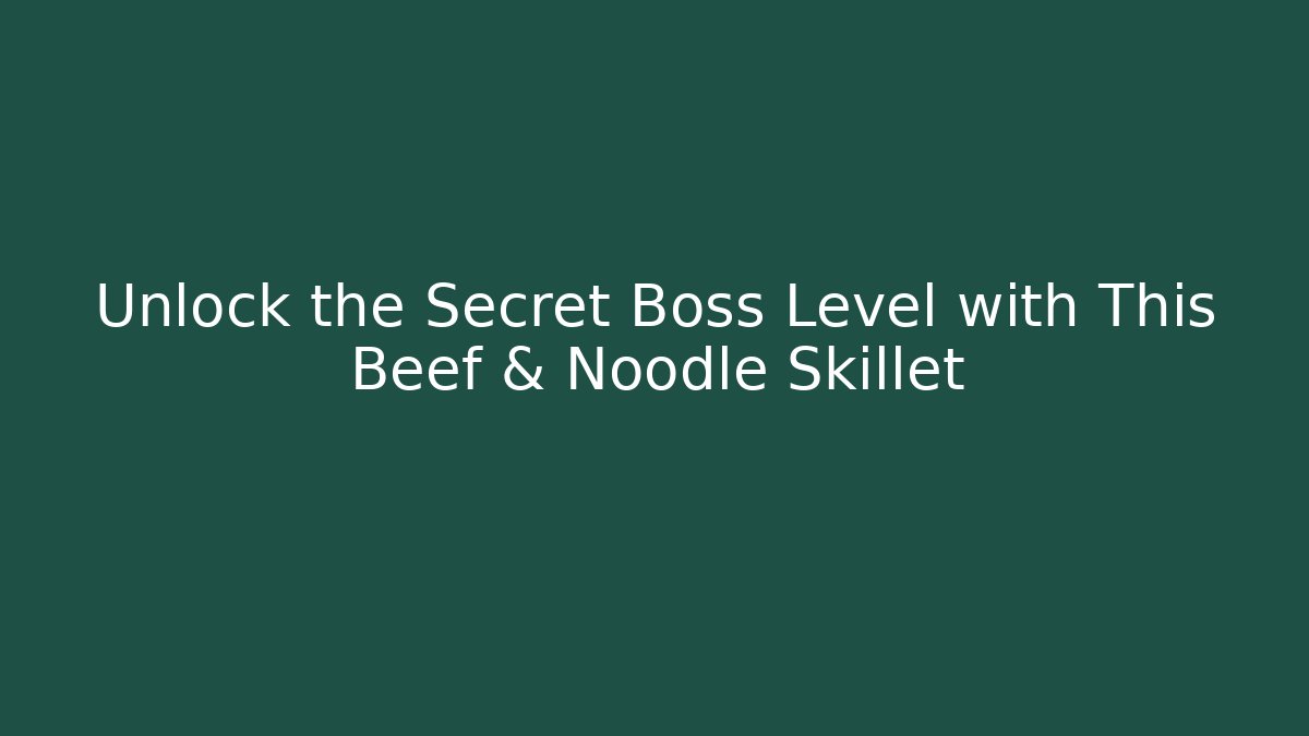Unlock the Secret Boss Level with This Beef & Noodle Skillet - Vintage E-Juice