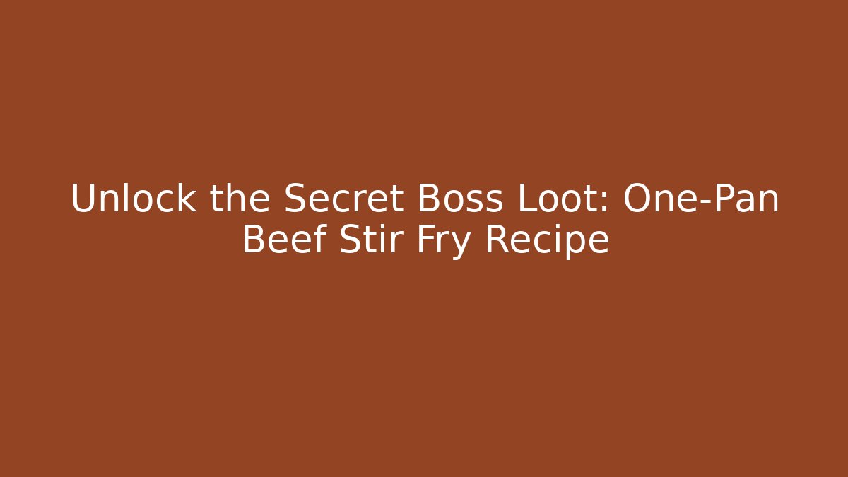 Unlock the Secret Boss Loot: One-Pan Beef Stir Fry Recipe