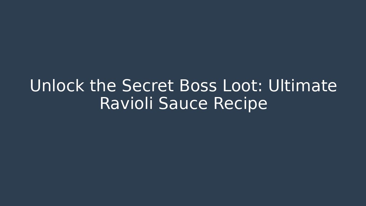 Unlock the Secret Boss Loot: Ultimate Ravioli Sauce Recipe