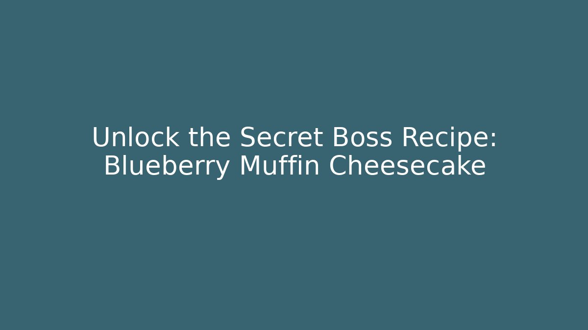 Unlock the Secret Boss Recipe: Blueberry Muffin Cheesecake