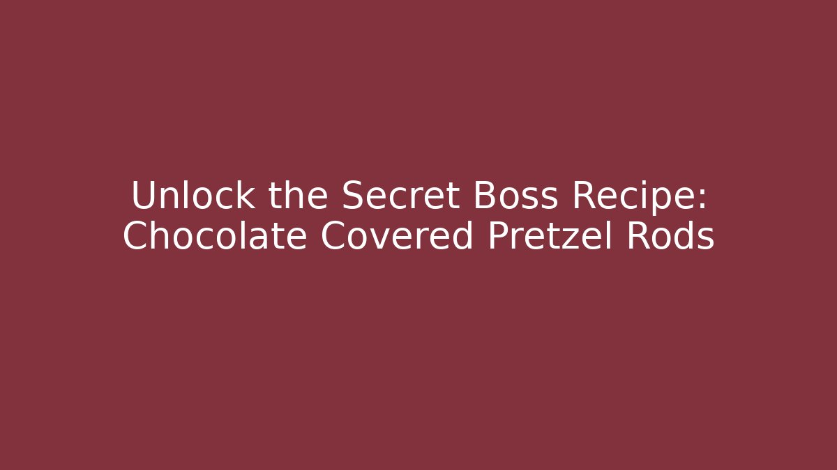 Unlock the Secret Boss Recipe: Chocolate Covered Pretzel Rods