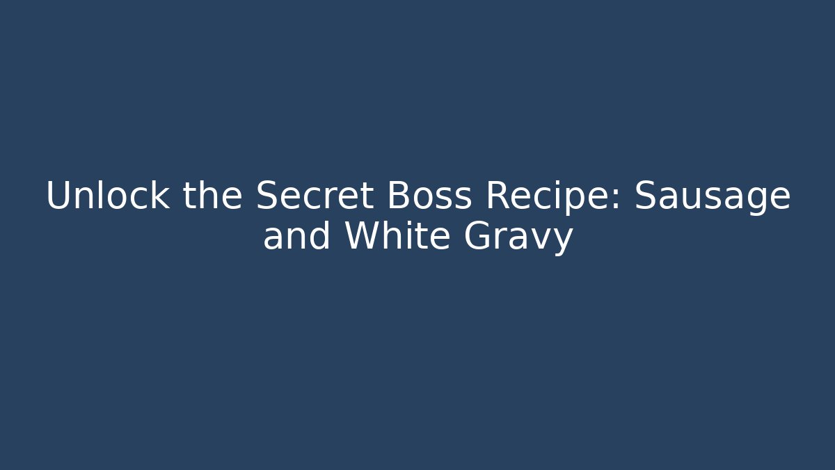 Unlock the Secret Boss Recipe: Sausage and White Gravy