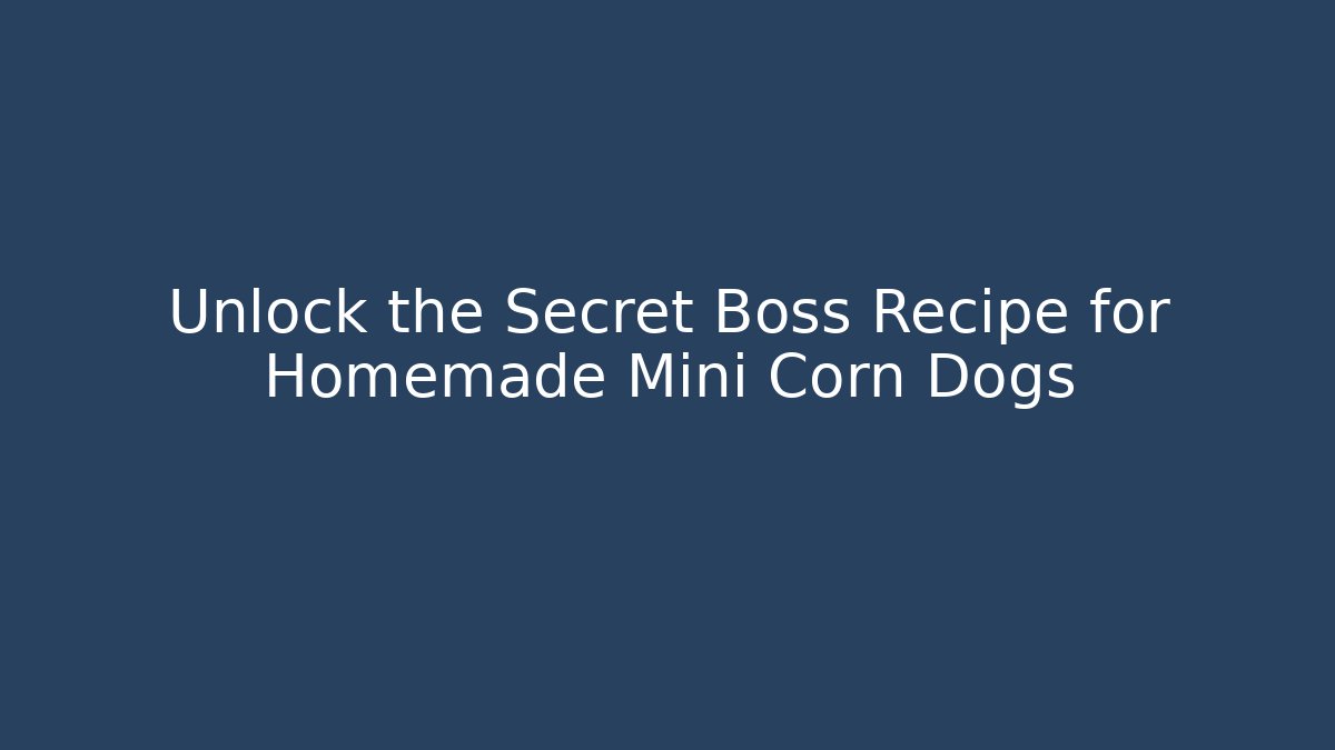 Unlock the Secret Boss Recipe for Homemade Mini Corn Dogs