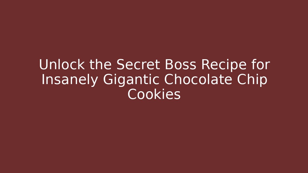 Unlock the Secret Boss Recipe for Insanely Gigantic Chocolate Chip Cookies