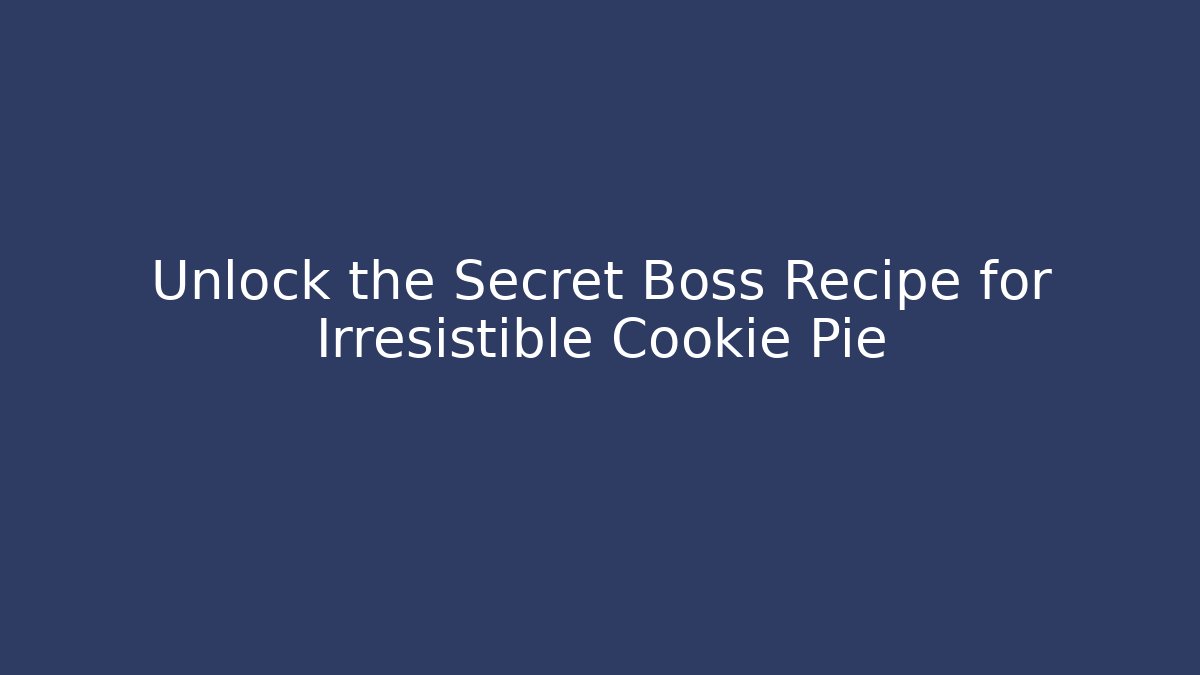 Unlock the Secret Boss Recipe for Irresistible Cookie Pie