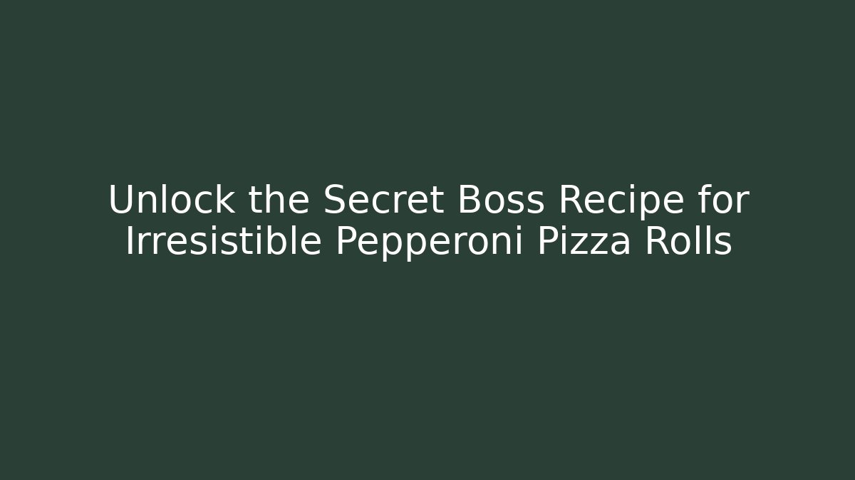Unlock the Secret Boss Recipe for Irresistible Pepperoni Pizza Rolls