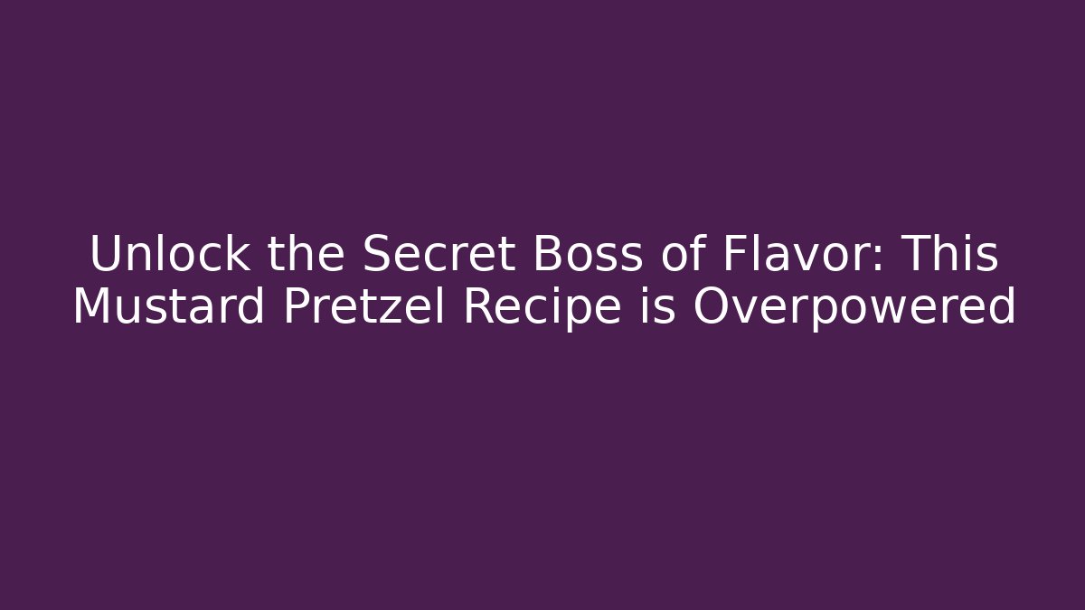 Unlock the Secret Boss of Flavor: This Mustard Pretzel Recipe is Overpowered