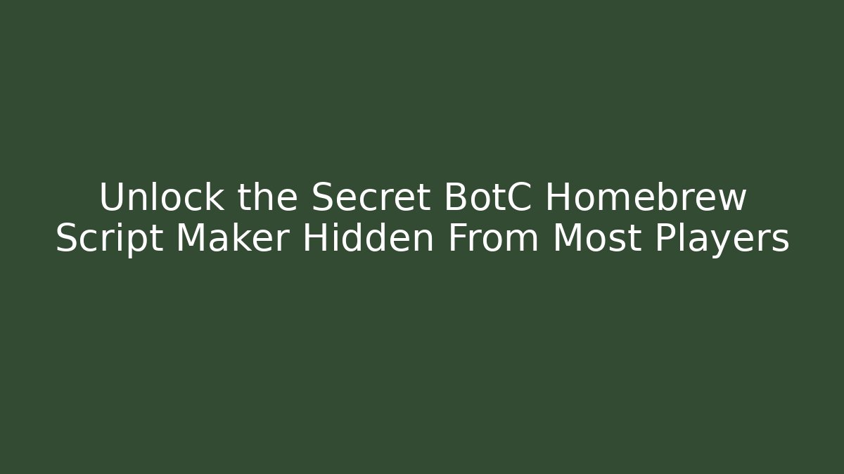 Unlock the Secret BotC Homebrew Script Maker Hidden From Most Players