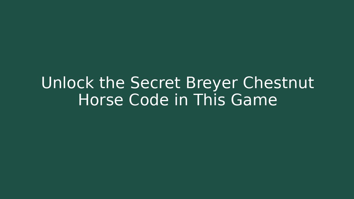 Unlock the Secret Breyer Chestnut Horse Code in This Game