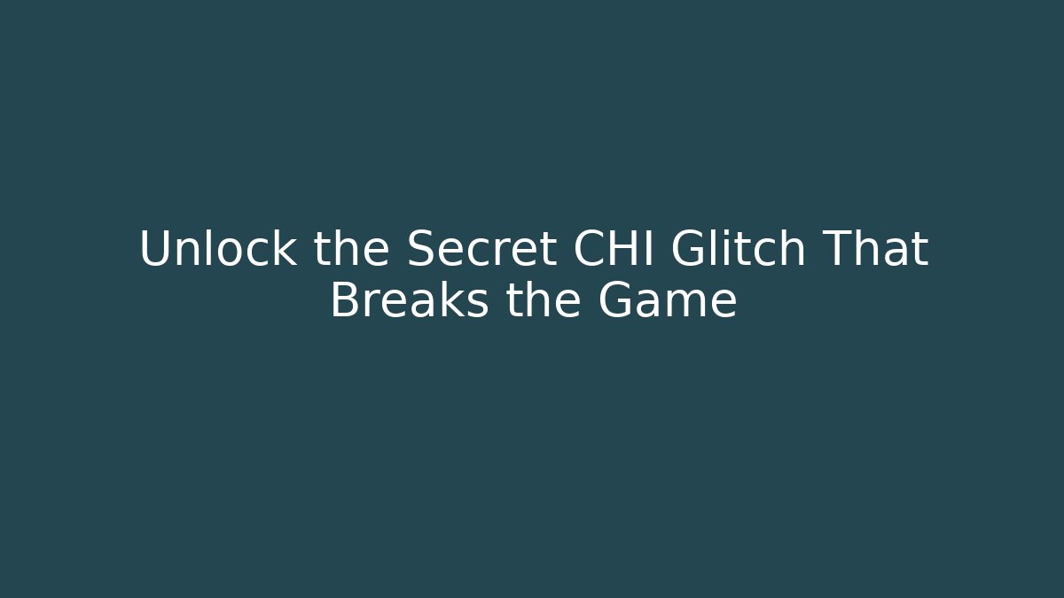 Unlock the Secret CHI Glitch That Breaks the Game