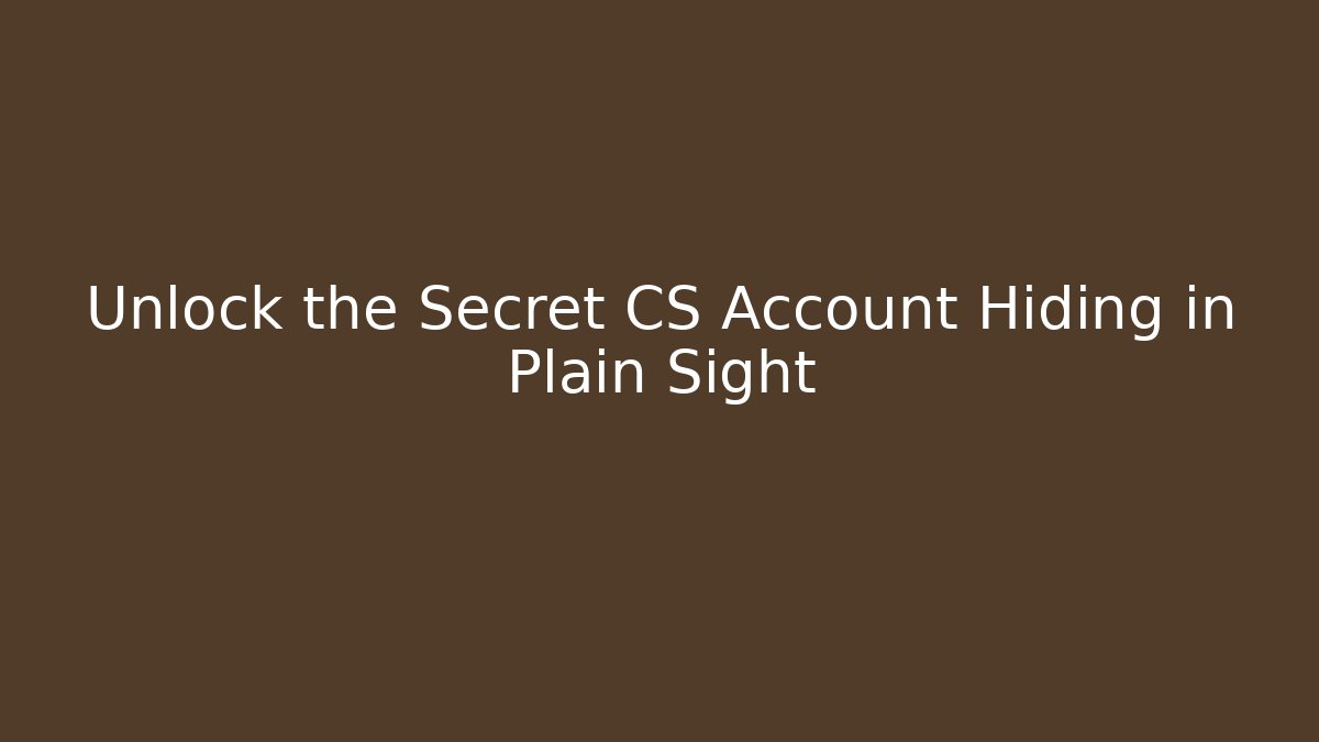 Unlock the Secret CS Account Hiding in Plain Sight