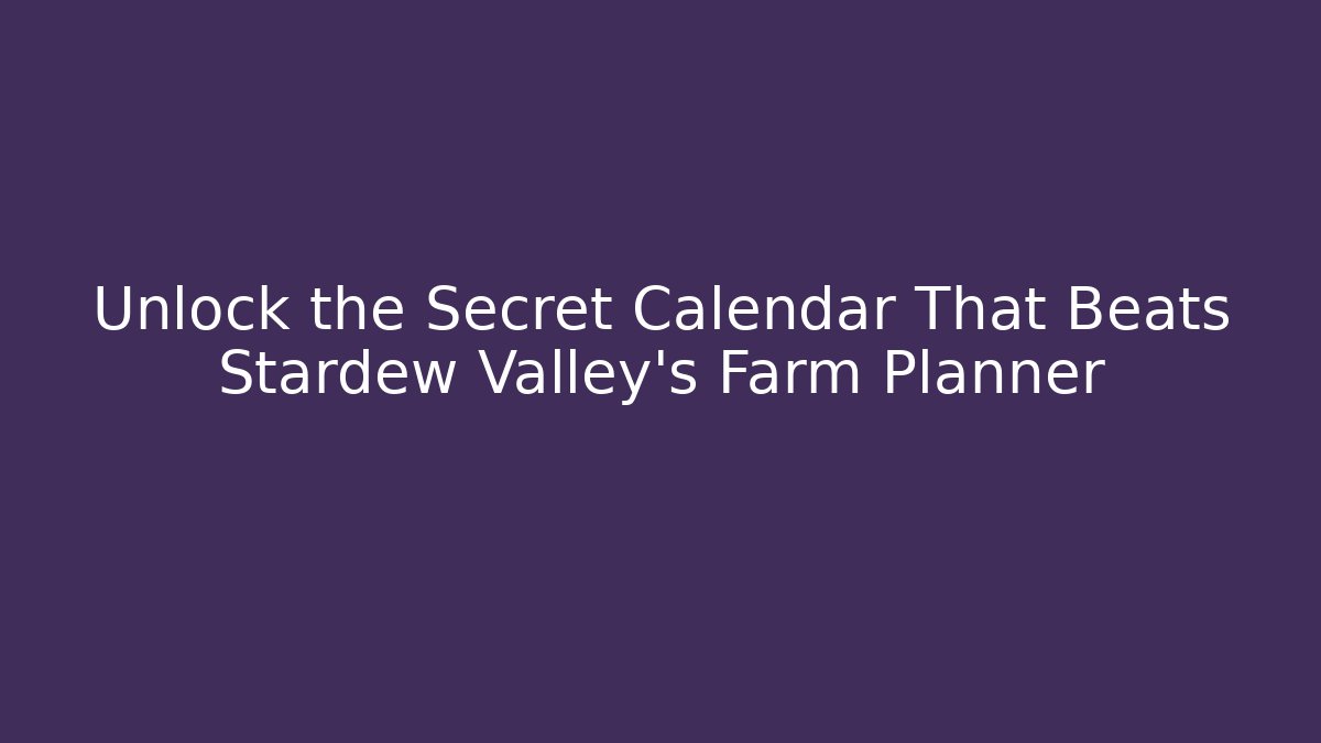 Unlock the Secret Calendar That Beats Stardew Valley's Farm Planner