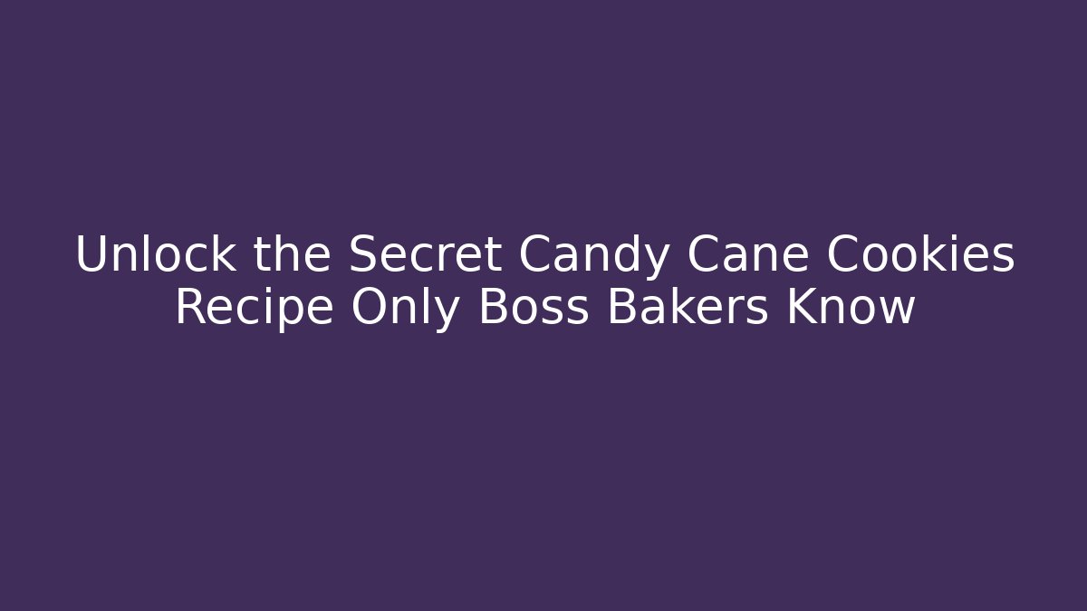 Unlock the Secret Candy Cane Cookies Recipe Only Boss Bakers Know