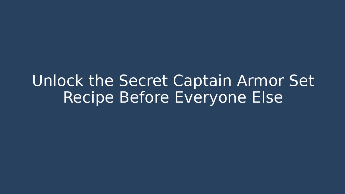 Unlock the Secret Captain Armor Set Recipe Before Everyone Else