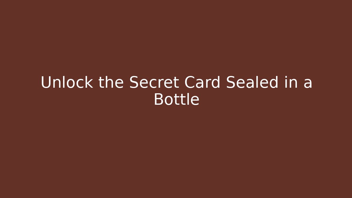Unlock the Secret Card Sealed in a Bottle