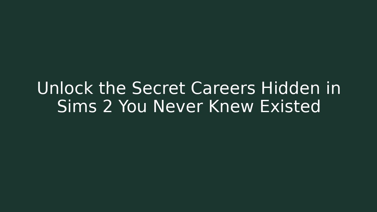 Unlock the Secret Careers Hidden in Sims 2 You Never Knew Existed